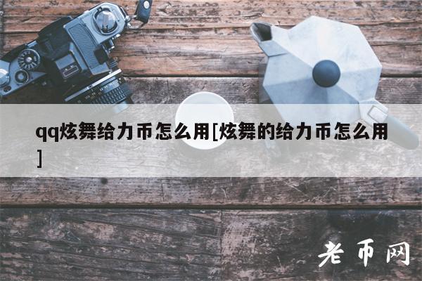 qq炫舞给力币怎么用[炫舞的给力币怎么用]