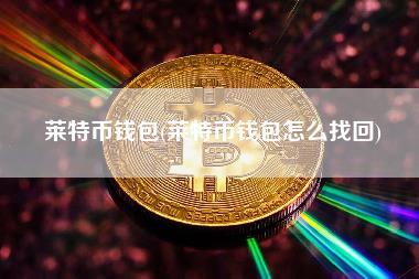 莱特币钱包 - 莱特币钱包怎么找回