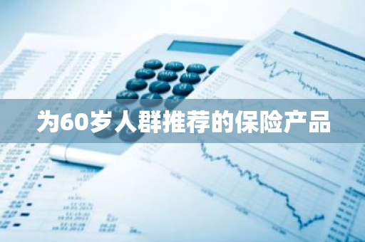为60岁人群推荐的保险产品