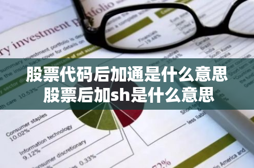 股票代码后加通是什么意思 股票后加sh是什么意思
