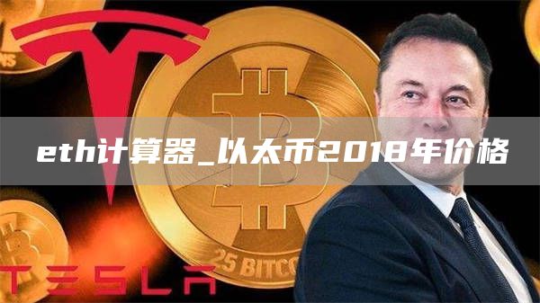 eth计算器_以太币2018年价格