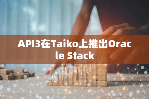 API3在Taiko上推出Oracle Stack