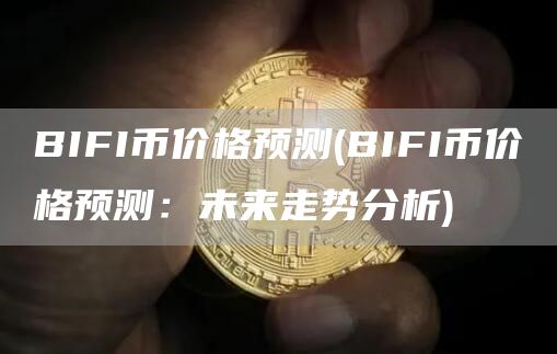 BIFI币价格预测 - BIFI币价格预测：未来走势分析