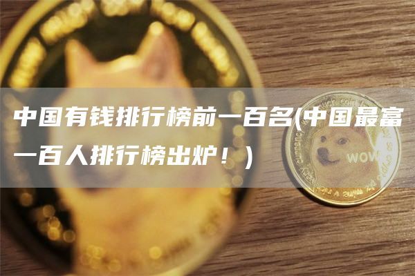 中国有钱排行榜前一百名(中国最富一百人排行榜出炉！)
