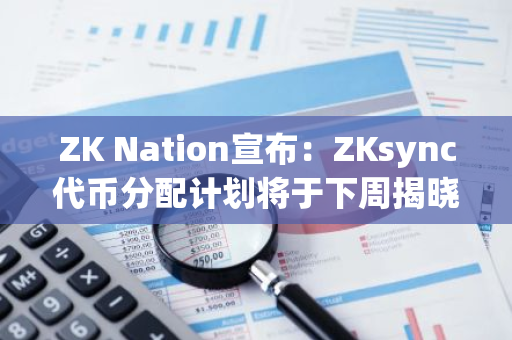 ZK Nation宣布：ZKsync代币分配计划将于下周揭晓，敬请期待！
