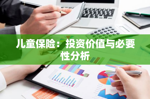 儿童保险：投资价值与必要性分析