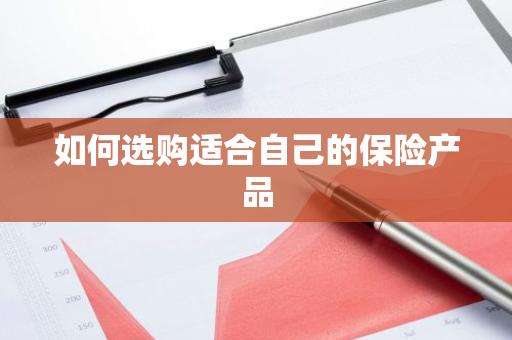 如何选购适合自己的保险产品