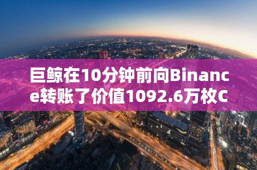 巨鲸在10分钟前向Binance转账了价值1092.6万枚CRV的加密货币，引发市场关注