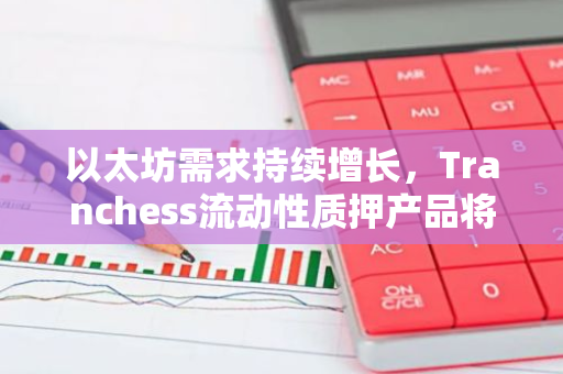 以太坊需求持续增长，Tranchess流动性质押产品将引领市场，质押收益率有望攀升