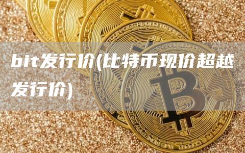 bit发行价 - 比特币现价超越发行价