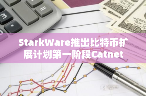 StarkWare推出比特币扩展计划第一阶段Catnet