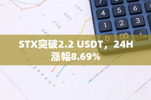STX突破2.2 USDT，24H涨幅8.69%