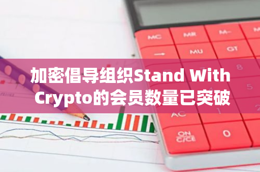 加密倡导组织Stand With Crypto的会员数量已突破100万大关，显示出其在全球范围内的影响力与日俱增