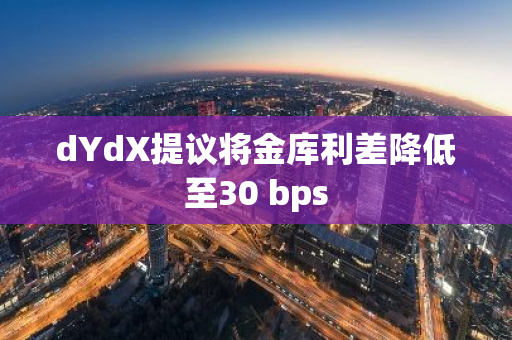 dYdX提议将金库利差降低至30 bps