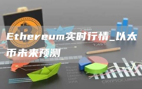 Ethereum实时行情_以太币未来预测