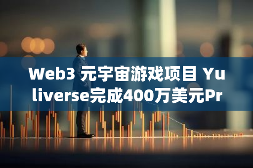 Web3 元宇宙游戏项目 Yuliverse完成400万美元Pre-A轮融资，LIF Capital领投