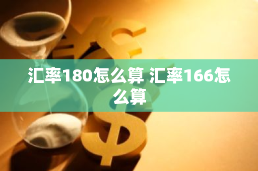 汇率180怎么算 汇率166怎么算