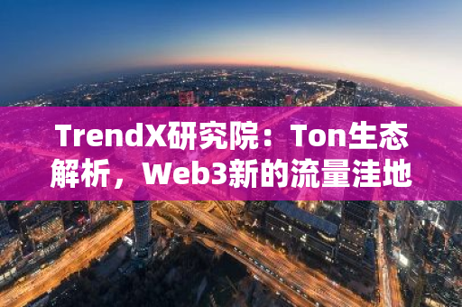 TrendX研究院：Ton生态解析，Web3新的流量洼地