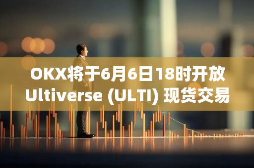 OKX将于6月6日18时开放Ultiverse (ULTI) 现货交易