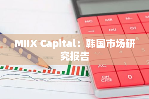MIIX Capital：韩国市场研究报告