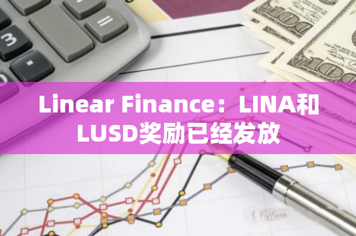 Linear Finance：LINA和LUSD奖励已经发放