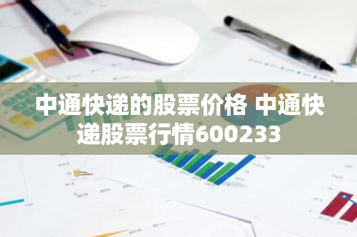 中通快递的股票价格 中通快递股票行情600233