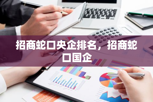 招商蛇口央企排名，招商蛇口国企
