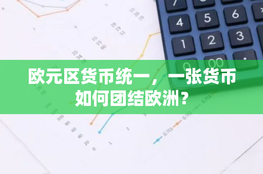 欧元区货币统一，一张货币如何团结欧洲？