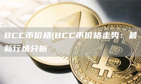 BCC币价格 - BCC币价格走势：最新行情分析