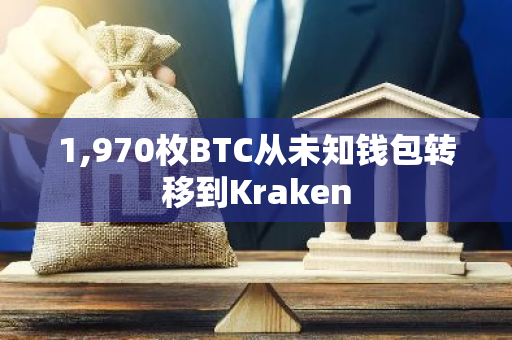 1,970枚BTC从未知钱包转移到Kraken