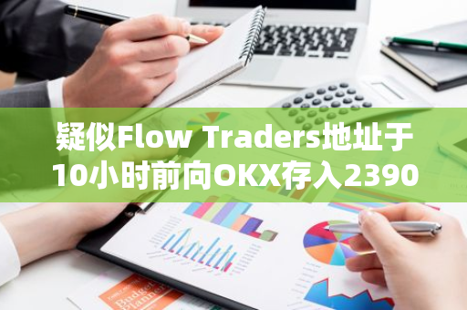 疑似Flow Traders地址于10小时前向OKX存入2390万枚ATH