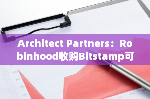 Architect Partners：Robinhood收购Bitstamp可减弱美SEC强监管影响