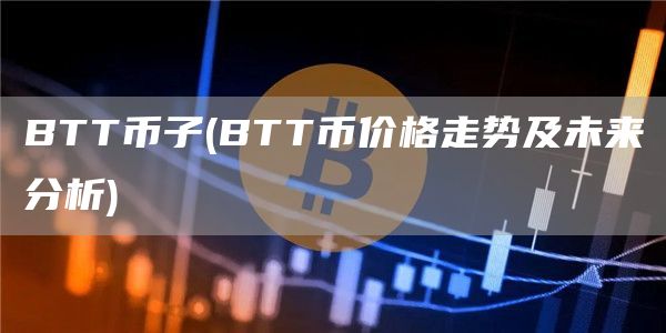 BTT币子 - BTT币价格走势及未来分析