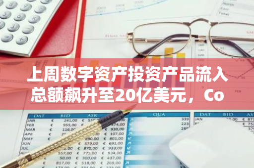 上周数字资产投资产品流入总额飙升至20亿美元，CoinShares报告揭示