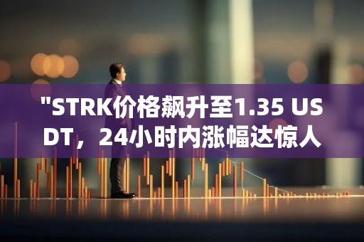 "STRK价格飙升至1.35 USDT，24小时内涨幅达惊人的12.41%"