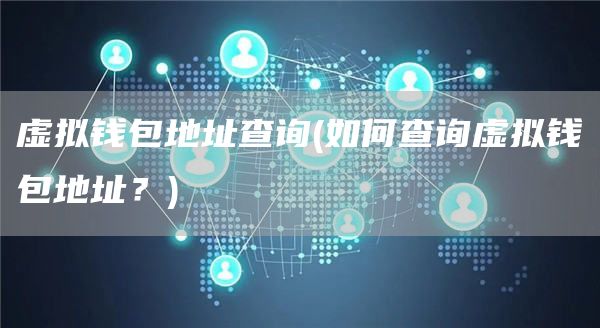 虚拟钱包地址查询 - 如何查询虚拟钱包地址？