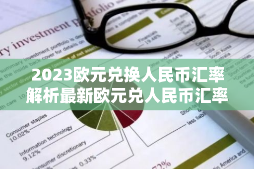 2023欧元兑换人民币汇率解析最新欧元兑人民币汇率是多少？