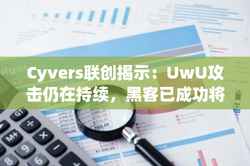 Cyvers联创揭示：UwU攻击仍在持续，黑客已成功将各类资产转换为ETH