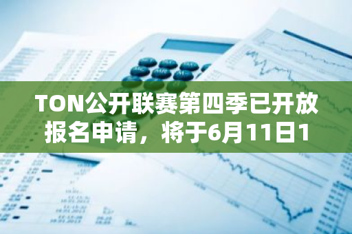 TON公开联赛第四季已开放报名申请，将于6月11日19时截止