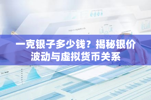 一克银子多少钱？揭秘银价波动与虚拟货币关系