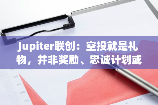 Jupiter联创：空投就是礼物，并非奖励、忠诚计划或增长手段