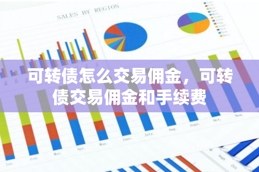 可转债怎么交易佣金，可转债交易佣金和手续费