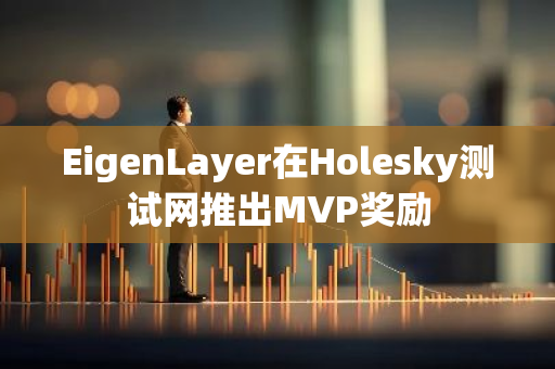 EigenLayer在Holesky测试网推出MVP奖励