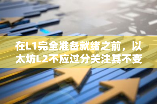 在L1完全准备就绪之前，以太坊L2不应过分关注其不变性问题