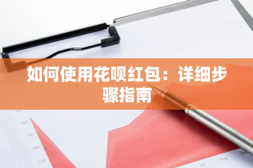 如何使用花呗红包：详细步骤指南