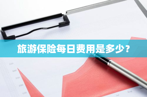 旅游保险每日费用是多少？