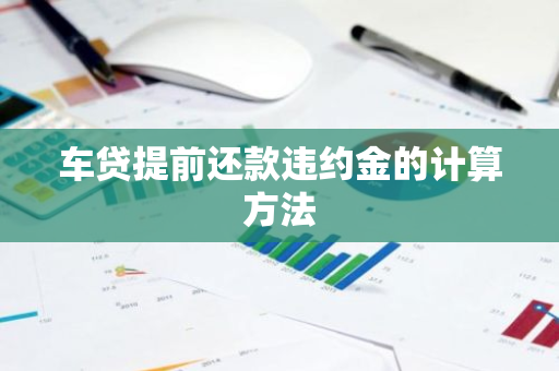 车贷提前还款违约金的计算方法
