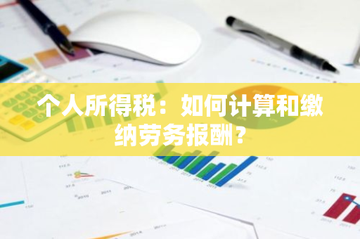 个人所得税：如何计算和缴纳劳务报酬？