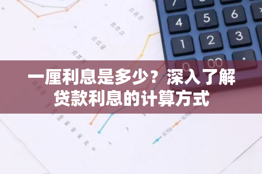 一厘利息是多少？深入了解贷款利息的计算方式