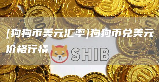[狗狗币美元汇率]狗狗币兑美元价格行情